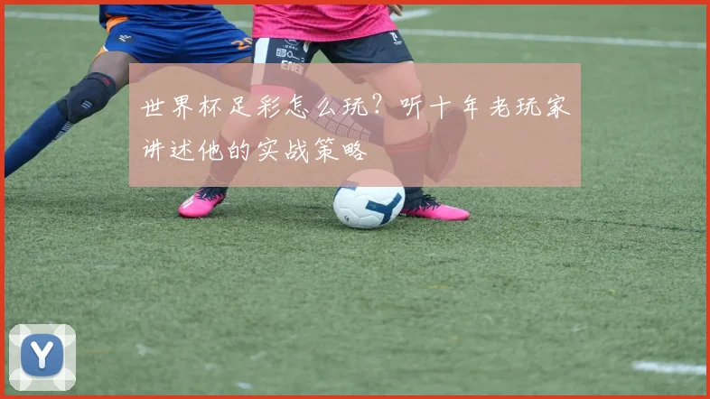 世界杯足彩怎么玩?听十年老玩家讲述他的实战策略