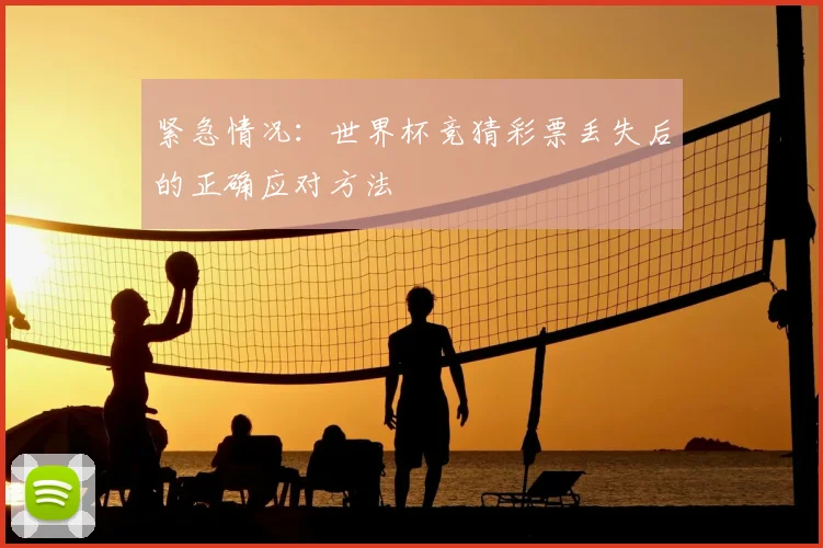 紧急情况：世界杯竞猜彩票丢失后的正确应对方法