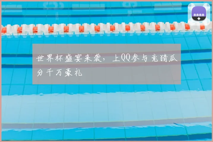世界杯盛宴来袭，上QQ参与竞猜瓜分千万豪礼