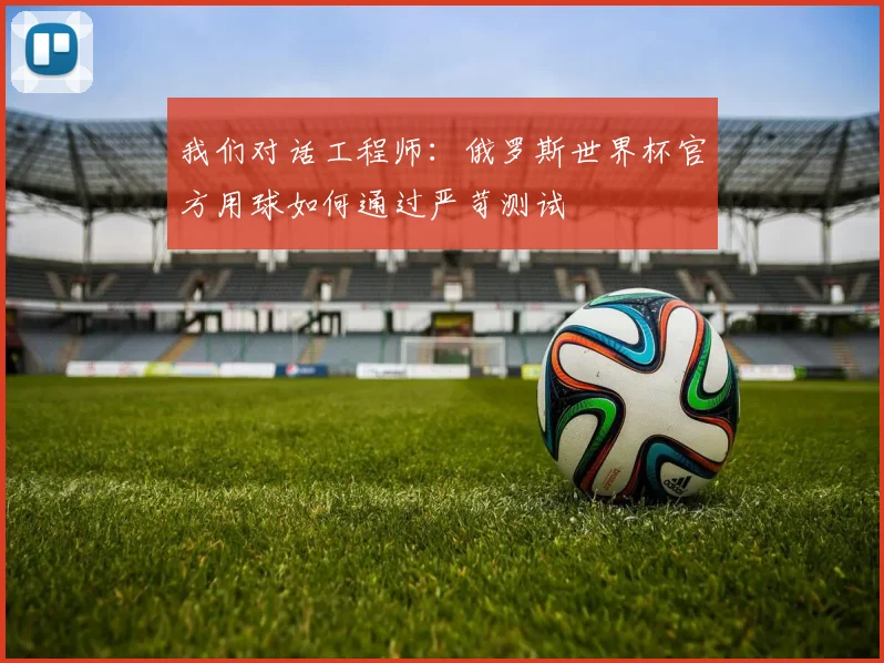 我们对话工程师：俄罗斯世界杯官方用球如何通过严苛测试