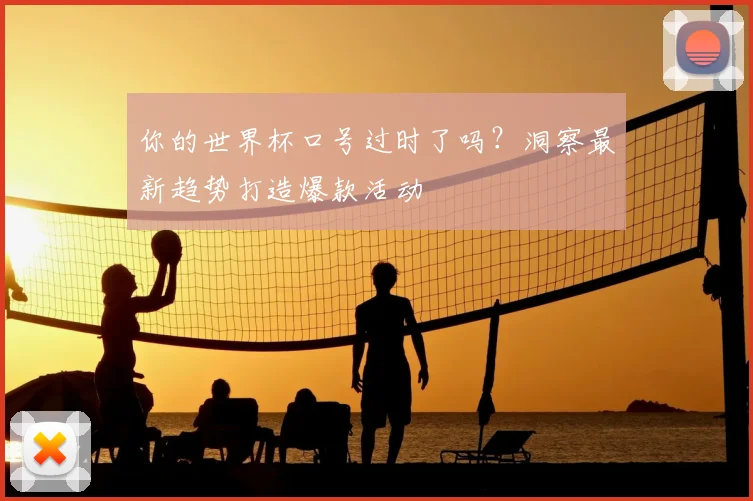 你的世界杯口号过时了吗？洞察最新趋势打造爆款活动