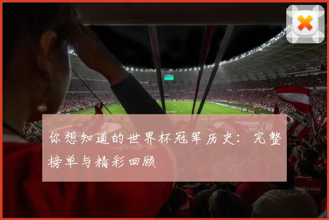 你想知道的世界杯冠军历史：完整榜单与精彩回顾